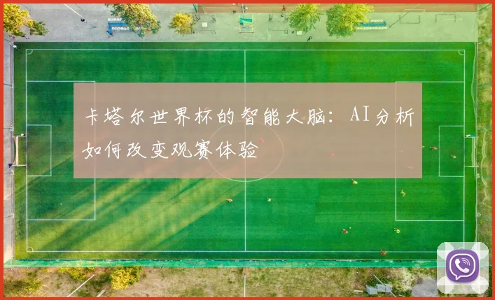 卡塔尔世界杯的智能大脑：AI分析如何改变观赛体验