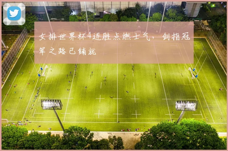 女排世界杯4连胜点燃士气，剑指冠军之路已铺就