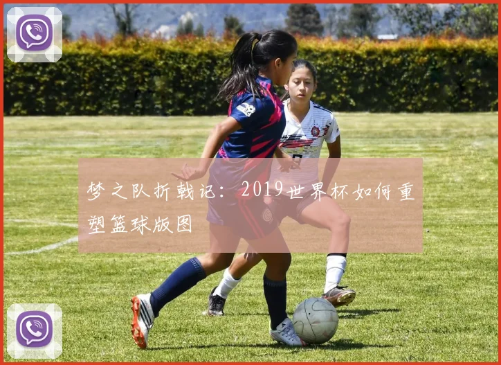 梦之队折戟记：2019世界杯如何重塑篮球版图