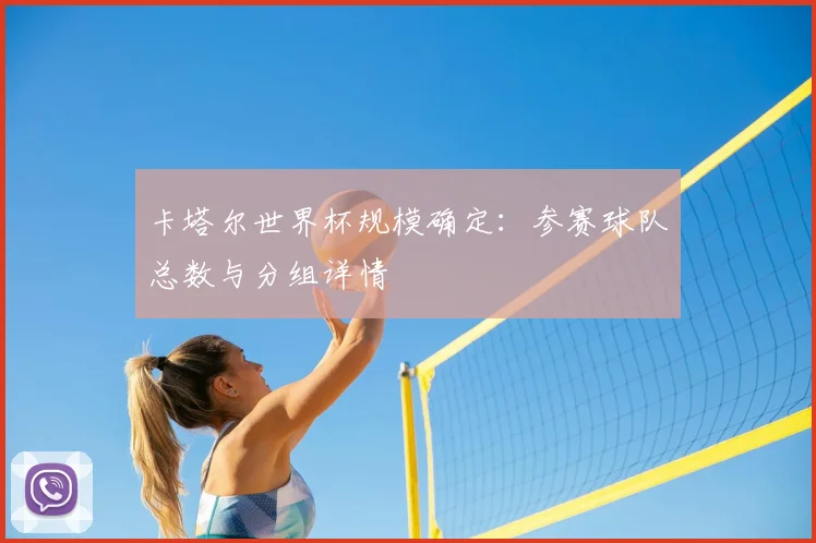 卡塔尔世界杯规模确定：参赛球队总数与分组详情